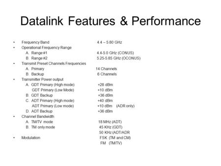 Datalink Features & Performance Frequency Band 4.4 – 5.80 GHz Operational Frequency Range A. Range #1 4.4-5.0 GHz (CONUS) B. Range #2 5.25-5.85 GHz (OCONUS)