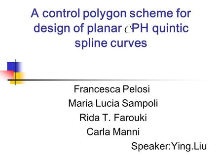 A control polygon scheme for design of planar PH quintic spline curves Francesca Pelosi Maria Lucia Sampoli Rida T. Farouki Carla Manni Speaker:Ying.Liu.