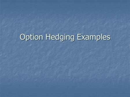Option Hedging Examples. 2-factor Hedging Assume the IBM stock position from before. Assume the IBM stock position from before. 100 shares of IBM covered.