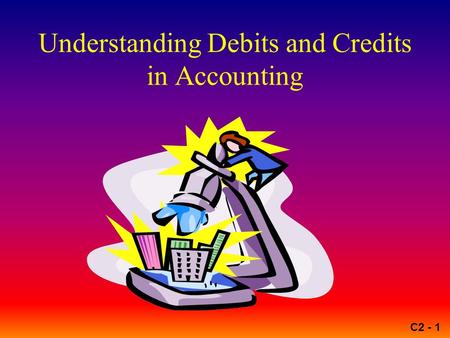 C2 - 1 Understanding Debits and Credits in Accounting.