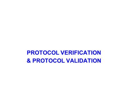 PROTOCOL VERIFICATION & PROTOCOL VALIDATION. Protocol Verification Communication Protocols should be checked for correctness, robustness and performance,