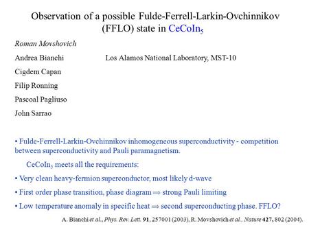 Observation of a possible Fulde-Ferrell-Larkin-Ovchinnikov (FFLO) state in CeCoIn 5 Roman Movshovich Andrea Bianchi Los Alamos National Laboratory, MST-10.