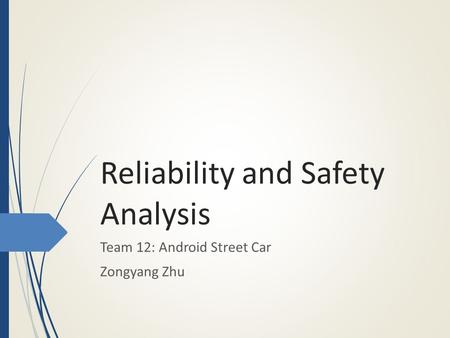 Reliability and Safety Analysis Team 12: Android Street Car Zongyang Zhu.