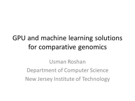 GPU and machine learning solutions for comparative genomics Usman Roshan Department of Computer Science New Jersey Institute of Technology.