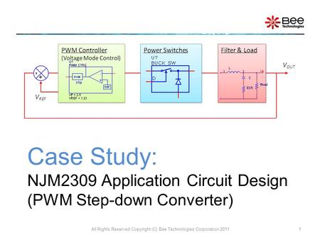 Case Study: NJM2309 Application Circuit Design (PWM Step-down Converter) All Rights Reserved Copyright (C) Bee Technologies Corporation 20111.