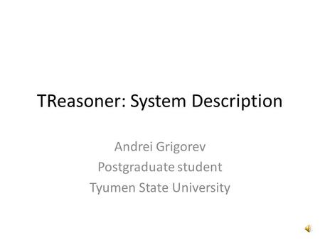 TReasoner: System Description Andrei Grigorev Postgraduate student Tyumen State University.