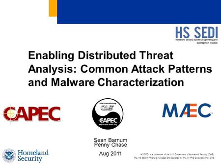 Enabling Distributed Threat Analysis: Common Attack Patterns and Malware Characterization Sean Barnum Penny Chase Aug 2011.
