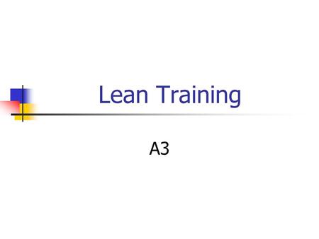 Lean Training A3. Agenda What is it? What’s it for? How does it work? When do you use it? What’s an example?