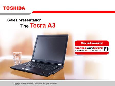 Copyright © 2005 Toshiba Corporation. All rights reserved. The Tecra A3 Sales presentation.
