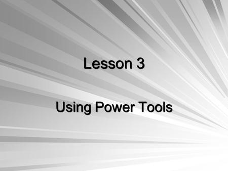 Lesson 3 Using Power Tools.