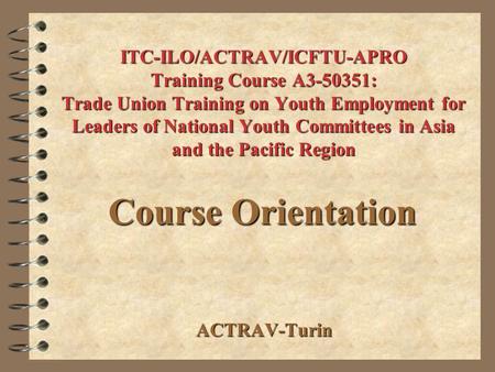 ITC-ILO/ACTRAV/ICFTU-APRO Training Course A3-50351: Trade Union Training on Youth Employment for Leaders of National Youth Committees in Asia and the Pacific.