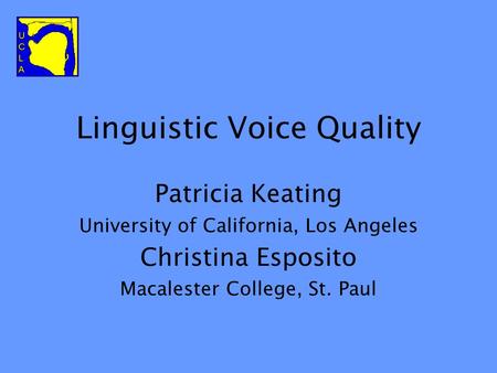 Linguistic Voice Quality Patricia Keating University of California, Los Angeles Christina Esposito Macalester College, St. Paul.