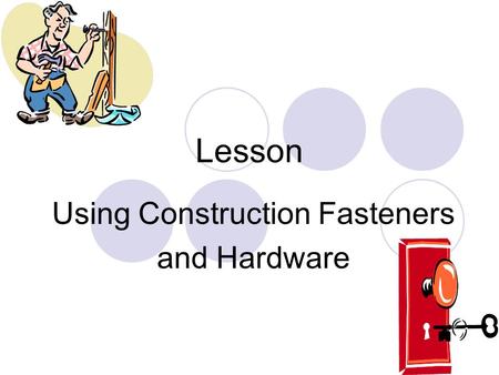 Lesson Using Construction Fasteners and Hardware.
