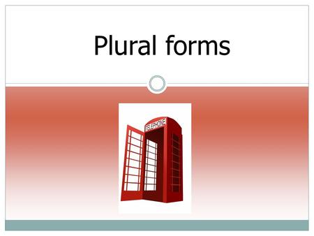 Plural forms. Plurals forms Regular plurals: NOUN + S: girlgirls bookbooks boyboys househouses carcars.