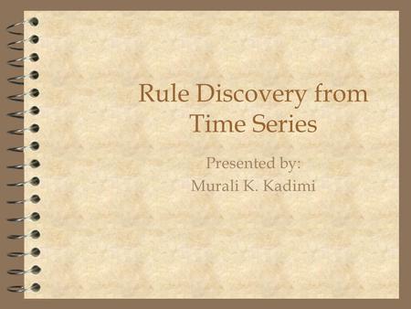 Rule Discovery from Time Series Presented by: Murali K. Kadimi.