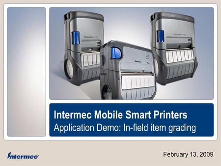 COMPANY CONFIDENTIAL Intermec Mobile Smart Printers Application Demo: In-field item grading February 13, 2009.