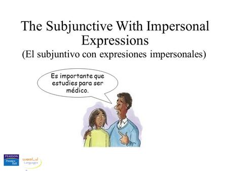 The Subjunctive With Impersonal Expressions (El subjuntivo con expresiones impersonales) Es importante que estudies para ser médico.