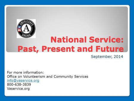 National Service: Past, Present and Future September, 2014 For more information: Office on Volunteerism and Community Services 800-638-3839.