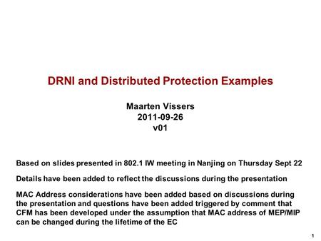 1 DRNI and Distributed Protection Examples Maarten Vissers 2011-09-26 v01 Based on slides presented in 802.1 IW meeting in Nanjing on Thursday Sept 22.