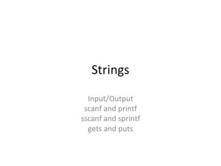 Strings Input/Output scanf and printf sscanf and sprintf gets and puts.