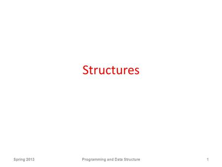 Structures Spring 2013Programming and Data Structure1.