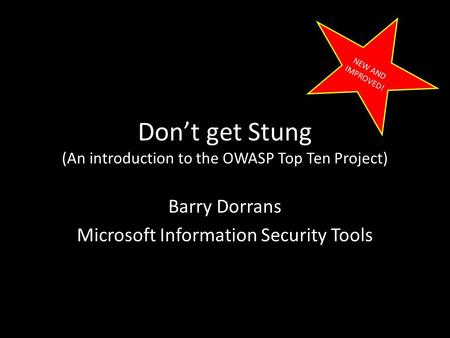 Don’t get Stung (An introduction to the OWASP Top Ten Project) Barry Dorrans Microsoft Information Security Tools NEW AND IMPROVED!