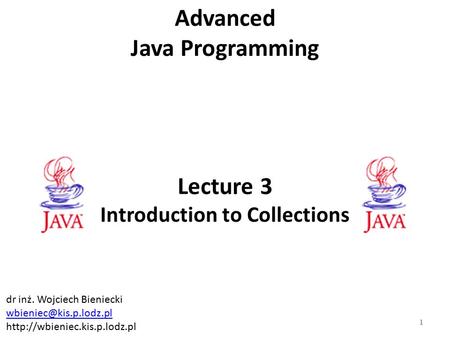 Lecture 3 Introduction to Collections Advanced Java Programming 1 dr inż. Wojciech Bieniecki