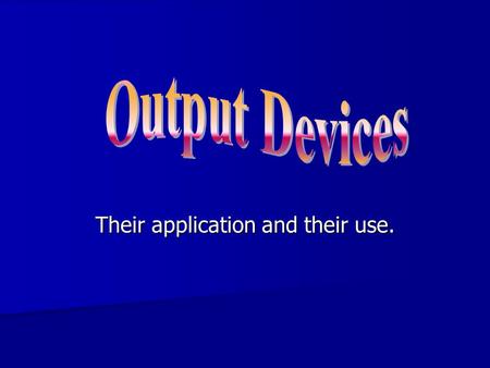Their application and their use.. Printers Printers are the most output device used in a Computer. Printers are the most output device used in a Computer.