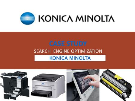 KONICA MINOLTA CASE STUDY SEARCH ENGINE OPTIMIZATION.
