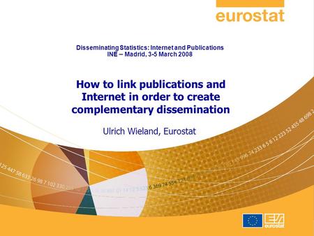 Disseminating Statistics: Internet and Publications INE – Madrid, 3-5 March 2008 Ulrich Wieland, Eurostat How to link publications and Internet in order.