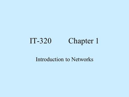 IT-320 Chapter 1 Introduction to Networks. Objectives 1. Differentiate between LANs, MANs, and WANs. 2. List and describe the components that make up.
