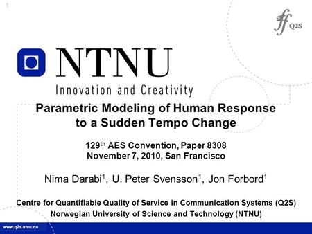 1 www.q2s.ntnu.no Parametric Modeling of Human Response to a Sudden Tempo Change 129 th AES Convention, Paper 8308 November 7, 2010, San Francisco Nima.