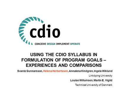 USING THE CDIO SYLLABUS IN FORMULATION OF PROGRAM GOALS – EXPERIENCES AND COMPARISONS Svante Gunnarsson, Helena Herbertsson, Annalena Kindgren, Ingela.