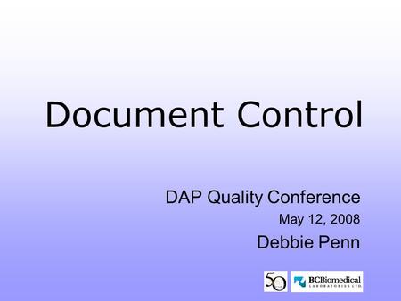 Document Control DAP Quality Conference May 12, 2008 Debbie Penn.