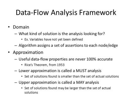 Data-Flow Analysis Framework Domain – What kind of solution is the analysis looking for? Ex. Variables have not yet been defined – Algorithm assigns a.