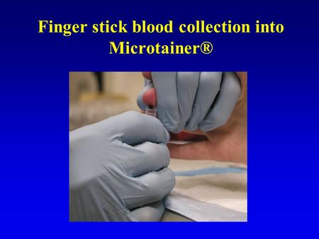 Finger stick blood collection into Microtainer®. Universal precautions Assume that all human blood is potentially infectious for HIV, hepatitis, and other.