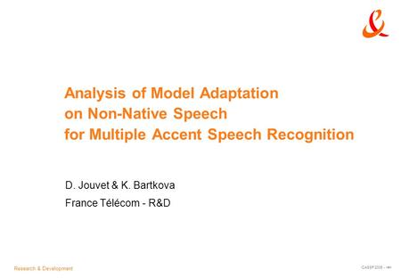 Research & Development ICASSP'2006 - Analysis of Model Adaptation on Non-Native Speech for Multiple Accent Speech Recognition D. Jouvet & K. Bartkova France.