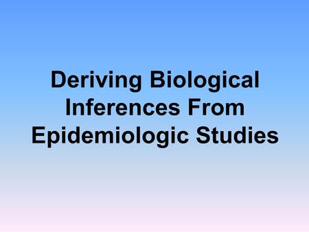Deriving Biological Inferences From Epidemiologic Studies.