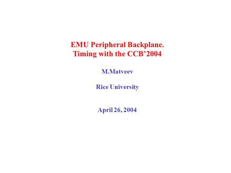 EMU Peripheral Backplane. Timing with the CCB’2004 M.Matveev Rice University April 26, 2004.