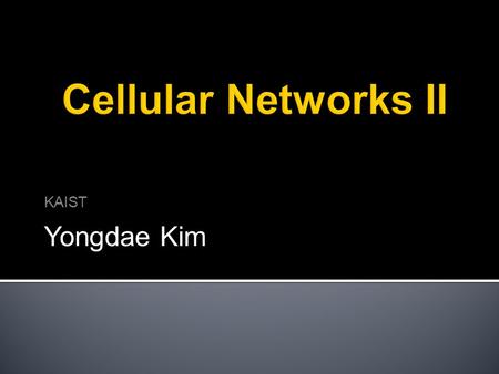 Cellular Networks II KAIST Yongdae Kim.