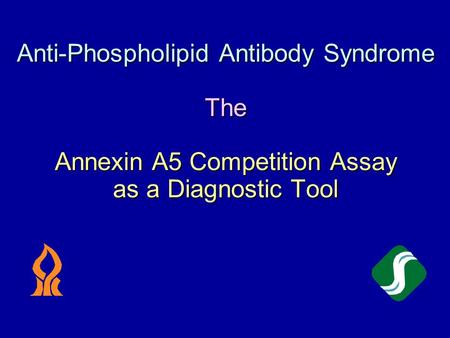 Anti-Phospholipid Antibody Syndrome The Annexin A5 Competition Assay as a Diagnostic Tool.