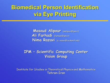 Biomedical Person Identification via Eye Printing Masoud Alipour Ali Farhadi Ali Farhadi Nima Razavi.
