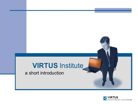 VIRTUS Institute a short introduction VIRTUS Institut für neue Lehr- und Lernmethoden.