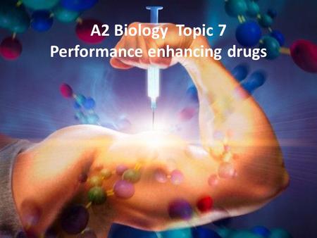 A2 Biology Topic 7 Performance enhancing drugs