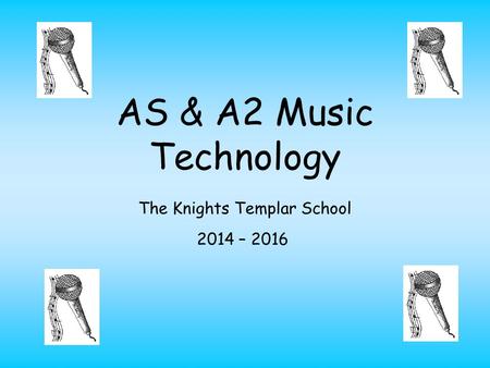 AS & A2 Music Technology The Knights Templar School 2014 – 2016.