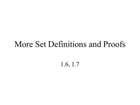 More Set Definitions and Proofs 1.6, 1.7. Ordered n-tuple The ordered n-tuple (a1,a2,…an) is the ordered collection that has a1 as its first element,
