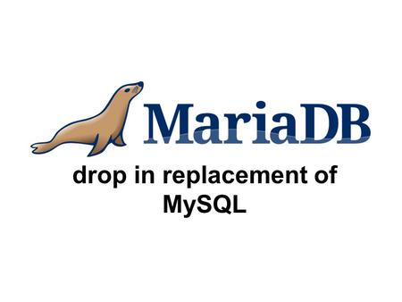 Drop in replacement of MySQL. Agenda MySQL branch GPL licence Maria storage engine Virtual columns FederatedX storage engine PBXT storage engine XtraDB.