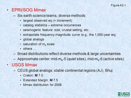 EPRI/SOG Mmax –Six earth-science teams, diverse methods largest observed eq (+ increment) catalog statistics – extreme occurrences seismogenic feature: