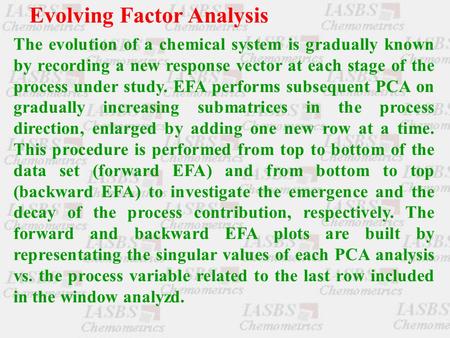 Evolving Factor Analysis The evolution of a chemical system is gradually known by recording a new response vector at each stage of the process under study.