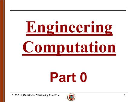E. T. S. I. Caminos, Canales y Puertos1 Part 0 Engineering Computation.